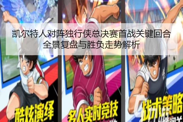 凯尔特人对阵独行侠总决赛首战关键回合全景复盘与胜负走势解析