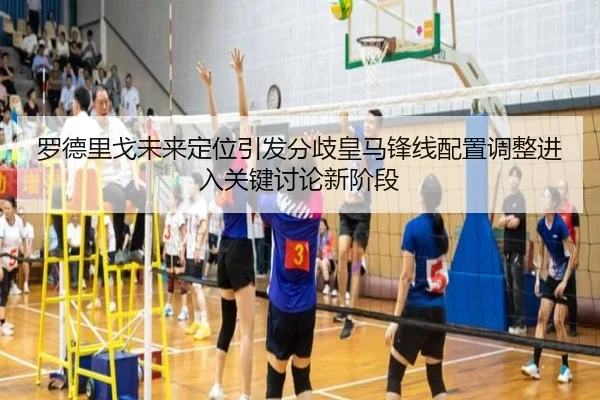 罗德里戈未来定位引发分歧皇马锋线配置调整进入关键讨论新阶段